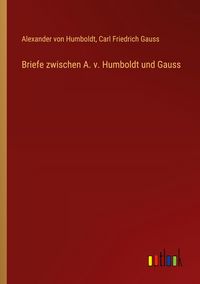 Produktbild: Briefe zwischen A. v. Humboldt und Gauss