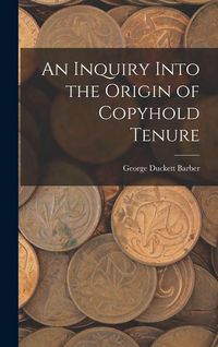 Produktbild: An Inquiry Into the Origin of Copyhold Tenure