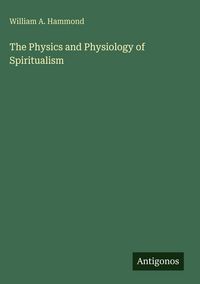 Produktbild: The Physics and Physiology of Spiritualism