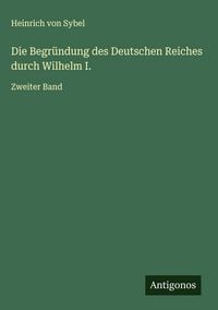 Produktbild: Die Begr&uuml;ndung des Deutschen Reiches durch Wilhelm I.