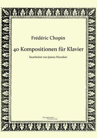 Produktbild: 40 Kompositionen f&uuml;r Klavier von Fr&eacute;d&eacute;ric Chopin