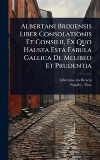 Produktbild: Albertani Brixiensis Liber Consolationis Et Consilii, Ex Quo Hausta Esta Fabula Gallica De Melibeo Et Prudentia