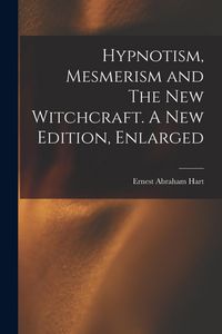 Produktbild: Hypnotism, Mesmerism and The New Witchcraft. A New Edition, Enlarged; A New Edition, Enlarged