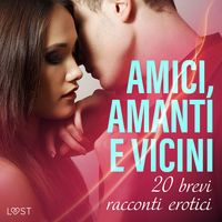 Produktbild: Amici, amanti e vicini: 20 brevi racconti erotici