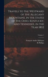Produktbild: Travels to the Westward of the Allegany Mountains, in the States of the Ohio, Kentucky, and Tennessee, in the Year 1802; Volume 1