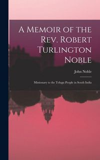 Produktbild: A Memoir of the Rev. Robert Turlington Noble: Missionary to the Telugu People in South India