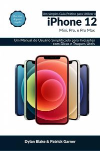 Produktbild: Um Simples Guia Pr&aacute;tico para Utilizar o iPhone 12, mini, Pro, e Pro max