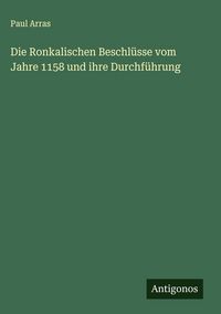 Produktbild: Die Ronkalischen Beschl&uuml;sse vom Jahre 1158 und ihre Durchf&uuml;hrung
