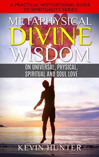 Produktbild: Metaphysical Divine Wisdom on Universal, Physical, Spiritual and Soul Love (A Practical Motivational Guide to Spirituality Series, #6)