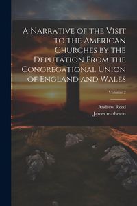 Produktbild: A Narrative of the Visit to the American Churches by the Deputation From the Congregational Union of England and Wales; Volume 2