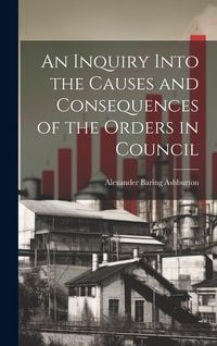 Produktbild: An Inquiry Into the Causes and Consequences of the Orders in Council