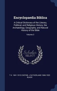 Produktbild: Encyclopaedia Biblica: A Critical Dictionary of the Literary, Political, and Religious History, the Archaeology, Geography, and Natural Histo
