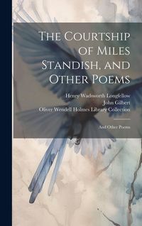 Produktbild: The Courtship of Miles Standish, and Other Poems: And Other Poems
