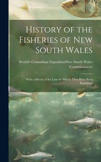 Produktbild: History of the Fisheries of New South Wales; With a Sketch of the Laws by Which They Have Been Regulated