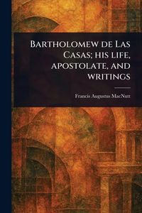 Produktbild: Bartholomew De Las Casas; His Life, Apostolate, and Writings