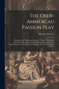 Produktbild: The Ober-Ammergau Passion Play: (Reprinted by Permission, From the "Times." With Some Introductory Remarks On the Origin and Development of Miracle Pl