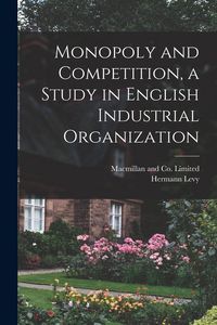 Produktbild: Monopoly and Competition, a Study in English Industrial Organization