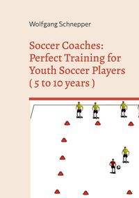 Bild vom Artikel Soccer Coaches: Perfect Training for Youth Soccer Players ( 5 to 10 years ) vom Autor Wolfgang Schnepper