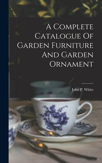 Produktbild: A Complete Catalogue Of Garden Furniture And Garden Ornament