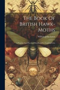 Produktbild: The Book Of British Hawk-moths: A Popular And Practical Handbook For Lepidopterists