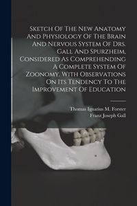 Produktbild: Sketch Of The New Anatomy And Physiology Of The Brain And Nervous System Of Drs. Gall And Spurzheim, Considered As Comprehending A Complete System Of