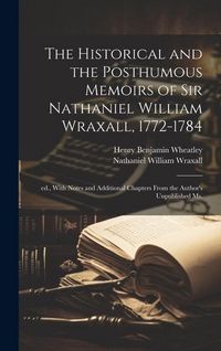 Produktbild: The Historical and the Posthumous Memoirs of Sir Nathaniel William Wraxall, 1772-1784; ed., With Notes and Additional Chapters From the Author's Unpub
