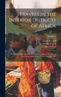 Produktbild: Travels in the Interior Districts of Africa: Performed Under the Direction and Patronage of the African Association, in the Years 1795, 1796, and 1797