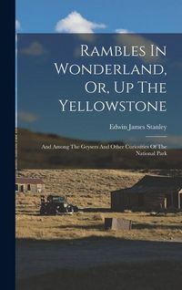 Produktbild: Rambles In Wonderland, Or, Up The Yellowstone: And Among The Geysers And Other Curiosities Of The National Park