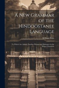 Produktbild: A New Grammar of the Hindoostanee Language: To Which Are Added, Familiar Phrases and Dialogues in the Proper Character