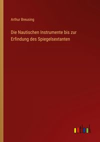 Produktbild: Die Nautischen Instrumente bis zur Erfindung des Spiegelsextanten