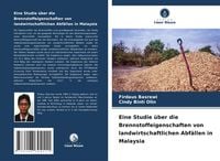 Produktbild: Eine Studie &uuml;ber die Brennstoffeigenschaften von landwirtschaftlichen Abf&auml;llen in Malaysia