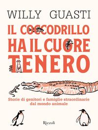 Produktbild: Il coccodrillo ha il cuore tenero. Storie di genitori e famiglie straordinarie dal mondo animale