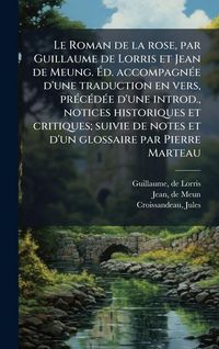 Produktbild: Le Roman de la rose, par Guillaume de Lorris et Jean de Meung. &Atilde;d. accompagn&Atilde;(c)e d'une traduction en vers, pr&Atilde;(c)c&Atilde;(c)d&Atilde;(c)e d'une introd., notices
