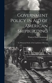 Produktbild: Government Policy in aid of American Shipbuilding; an Historical Study of the Legislation Affecting