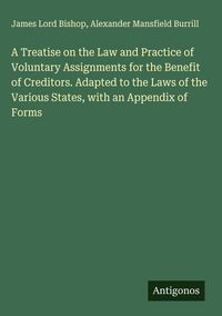 Produktbild: A Treatise on the Law and Practice of Voluntary Assignments for the Benefit of Creditors. Adapted to the Laws of the Various States, with an Appendix