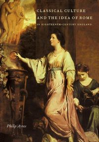 Produktbild: Classical Culture and the Idea of Rome in Eighteenth-Century England