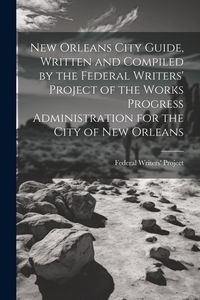 Produktbild: New Orleans City Guide, Written and Compiled by the Federal Writers' Project of the Works Progress Administration for the City of New Orleans