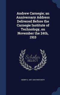 Produktbild: Andrew Carnegie; an Anniversary Address Delivered Before the Carnegie Institute of Technology, on November the 24th, 1915