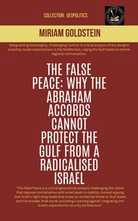 Produktbild: The False Peace: Why The Abraham Accords Cannot Protect The Gulf From A radicalised Israel (Geopolitics)
