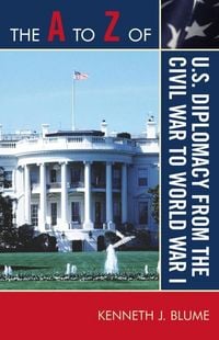 Produktbild: The A to Z of U.S. Diplomacy from the Civil War to World War I