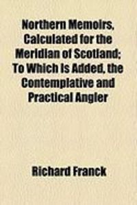 Produktbild: Northern Memoirs, Calculated for the Meridian of Scotland; To Which Is Added, the Contemplative and Practical Angler