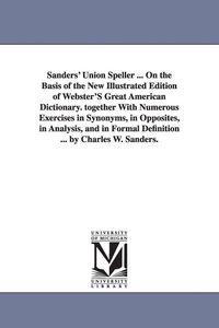 Produktbild: Sanders' Union Speller ... On the Basis of the New Illustrated Edition of Webster'S Great American Dictionary. together With Numerous Exercises in Syn