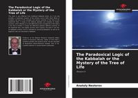 Produktbild: The Paradoxical Logic of the Kabbalah or the Mystery of the Tree of Life
