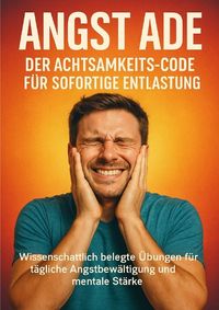 Produktbild: Angst ade: Der Achtsamkeits-Code f&uuml;r sofortige Entlastung