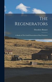 Produktbild: The Regenerators: A Study of The Graft Prosecution of San Francisco