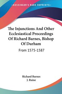 Produktbild: The Injunctions And Other Ecclesiastical Proceedings Of Richard Barnes, Bishop Of Durham