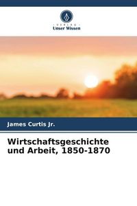 Produktbild: Wirtschaftsgeschichte und Arbeit, 1850-1870