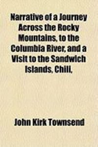 Produktbild: Narrative of a Journey Across the Rocky Mountains, to the Columbia River, and a Visit to the Sandwich Islands, Chili,