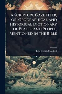 Produktbild: A Scripture Gazetteer, or, Geographical and Historical Dictionary of Places and People, Mentioned in the Bible