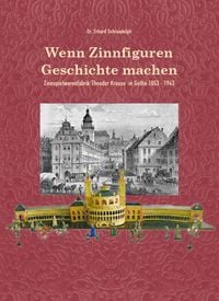 Produktbild: Wenn Zinnfiguren Geschichte machen &ndash; Zinnspielwarenfabrik Theodor Krause 1853&ndash;1943